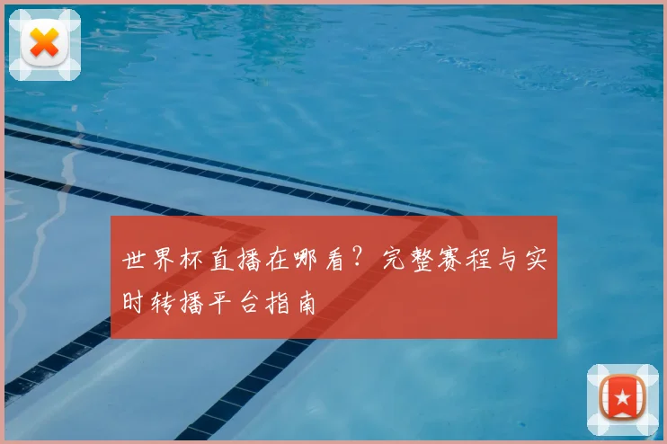 世界杯直播在哪看？完整赛程与实时转播平台指南