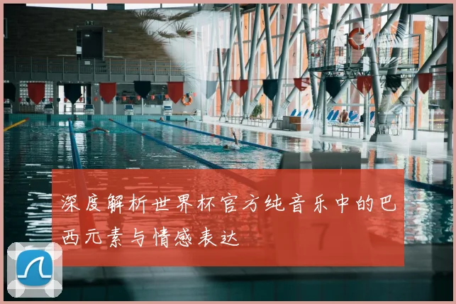 深度解析世界杯官方纯音乐中的巴西元素与情感表达