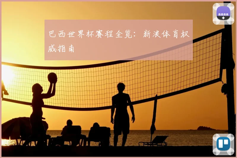 巴西世界杯赛程全览：新浪体育权威指南