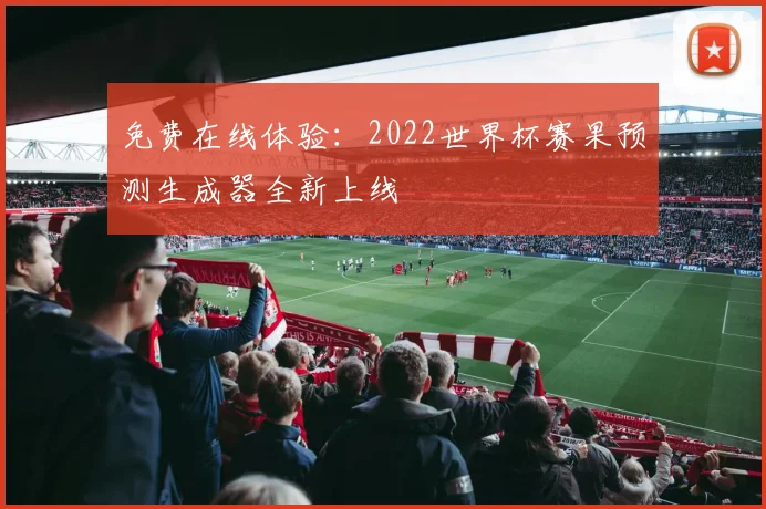 免费在线体验:2022世界杯赛果预测生成器全新上线