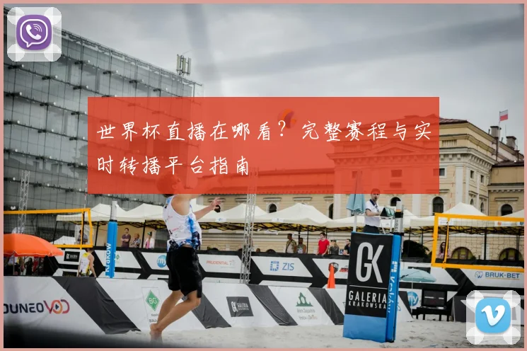 世界杯直播在哪看？完整赛程与实时转播平台指南