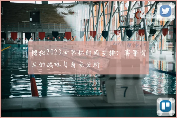 揭秘2023世界杯时间安排:赛事背后的战略与看点分析