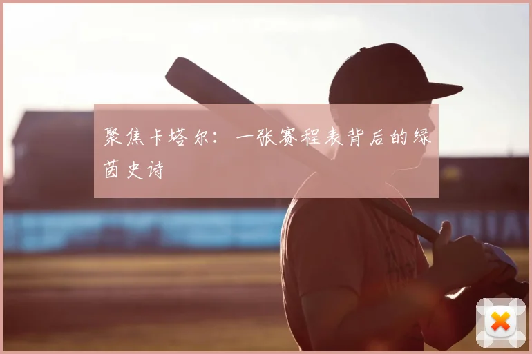 聚焦卡塔尔：一张赛程表背后的绿茵史诗