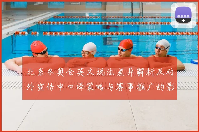 北京冬奥会英文说法差异解析及对外宣传中口译策略与赛事推广的影响评估